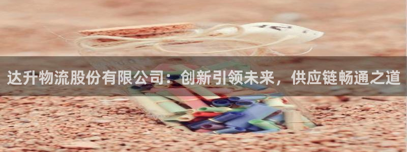 超凡国际推广链接是多少粉丝：达升物流
